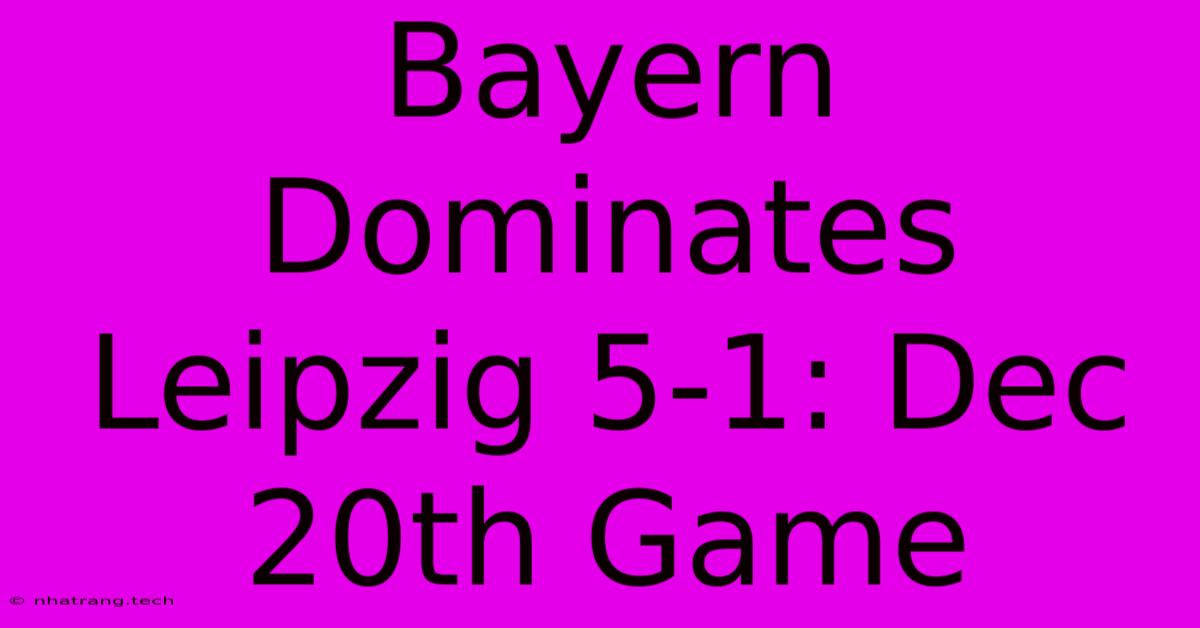 Bayern Dominates Leipzig 5-1: Dec 20th Game Bayern Dominates Leipzig 5-1: Dec 20th Game