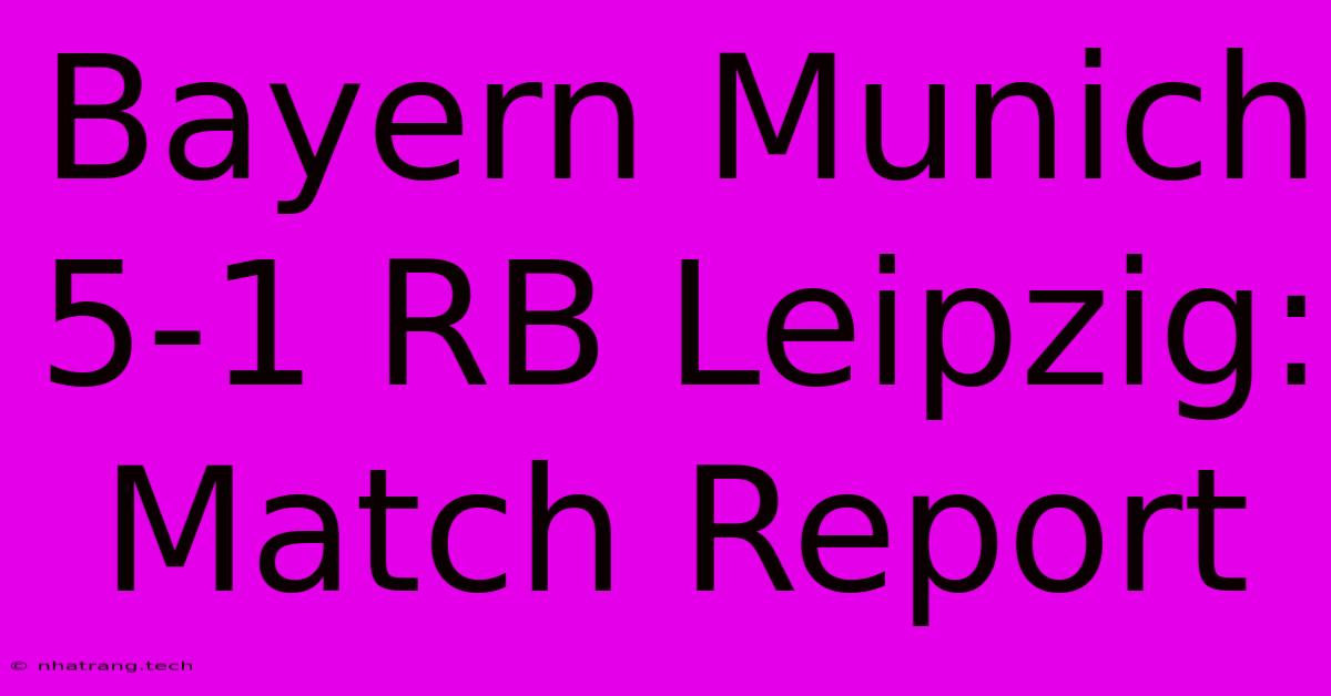 Bayern Munich 5-1 RB Leipzig: Match Report Bayern Munich 5-1 RB Leipzig: Match Report