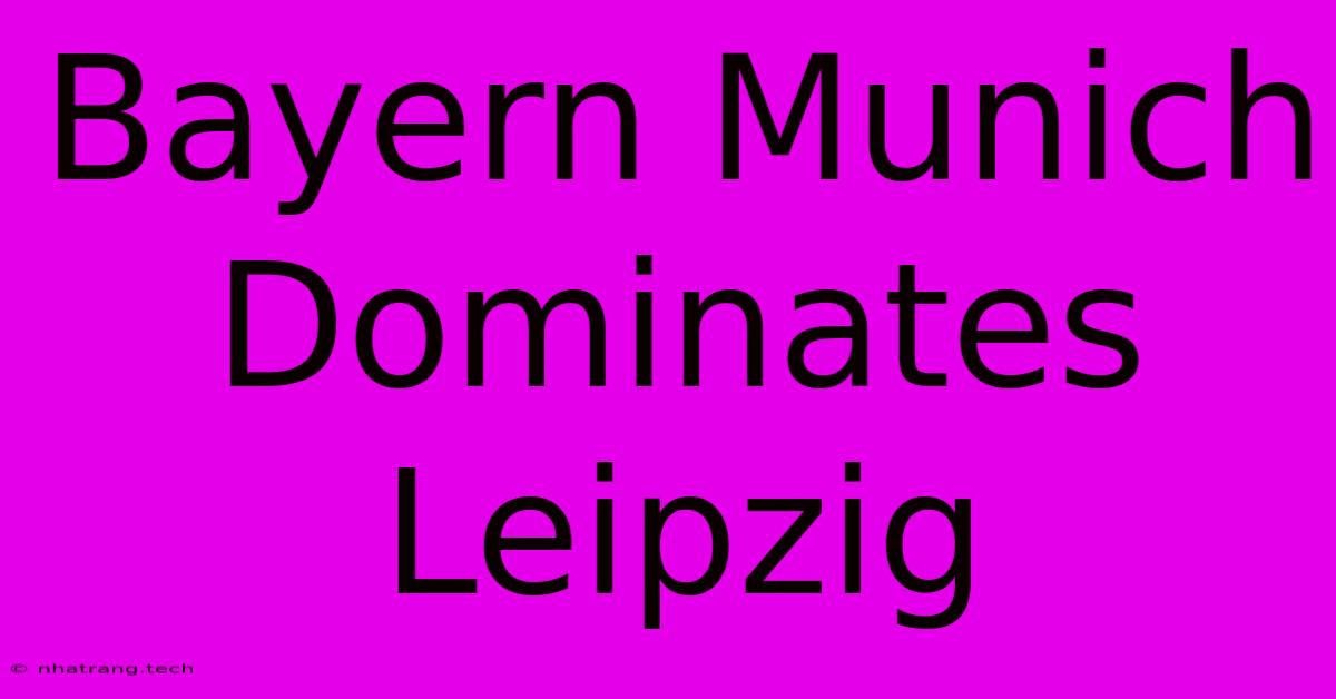 Bayern Munich Dominates Leipzig Bayern Munich Dominates Leipzig