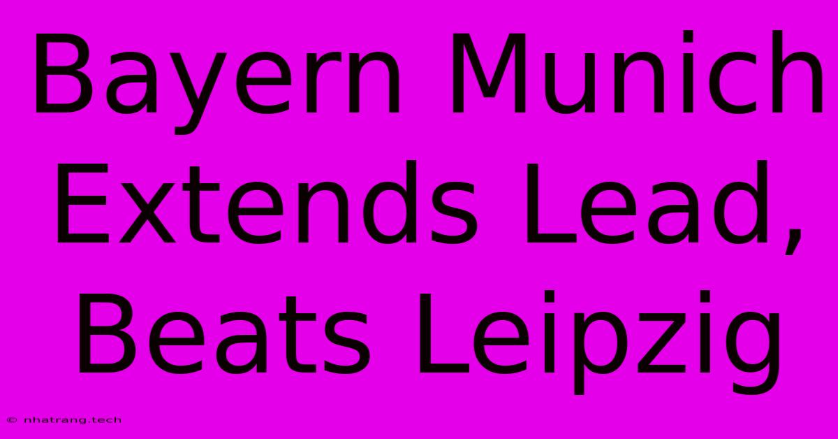 Bayern Munich Extends Lead, Beats Leipzig Bayern Munich Extends Lead, Beats Leipzig