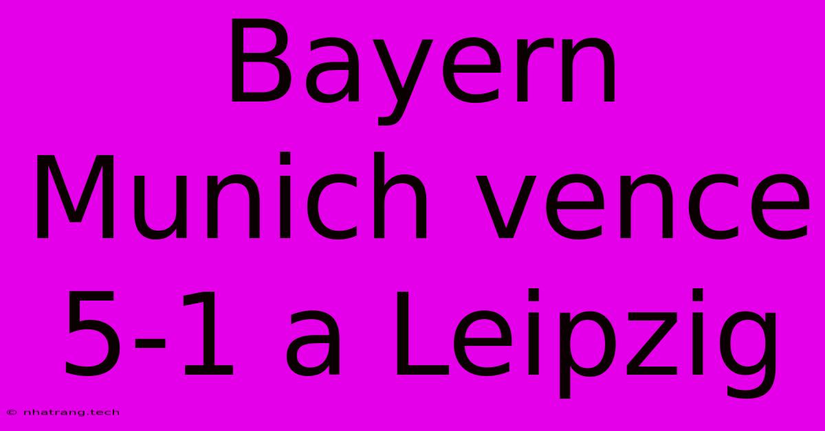 Bayern Munich Vence 5-1 A Leipzig Bayern Munich Vence 5-1 A Leipzig