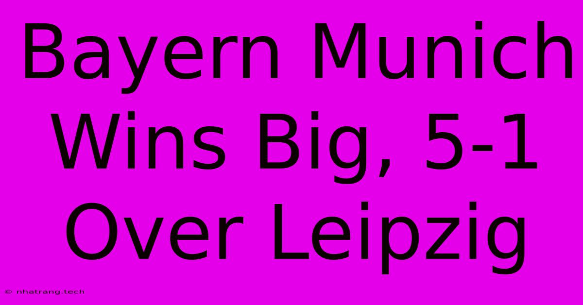 Bayern Munich Wins Big, 5-1 Over Leipzig Bayern Munich Wins Big, 5-1 Over Leipzig