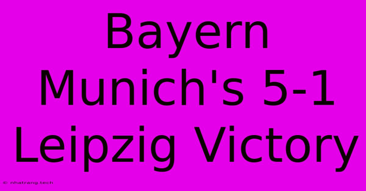 Bayern Munich's 5-1 Leipzig Victory Bayern Munich's 5-1 Leipzig Victory