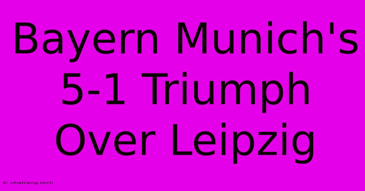Bayern Munich's 5-1 Triumph Over Leipzig Bayern Munich's 5-1 Triumph Over Leipzig