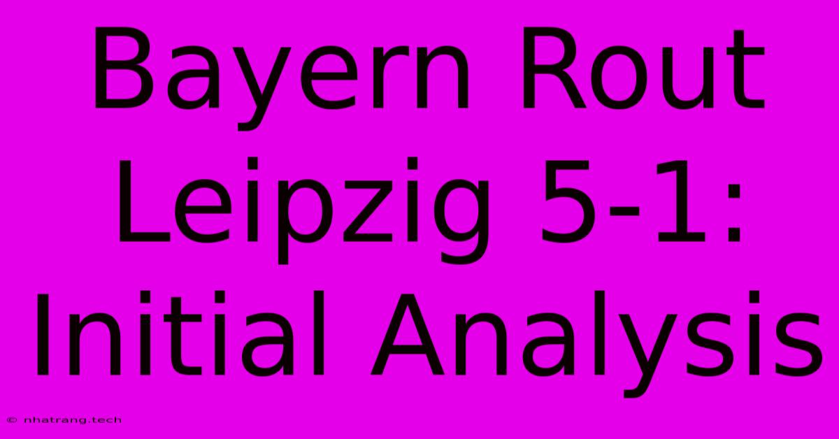 Bayern Rout Leipzig 5-1: Initial Analysis Bayern Rout Leipzig 5-1: Initial Analysis