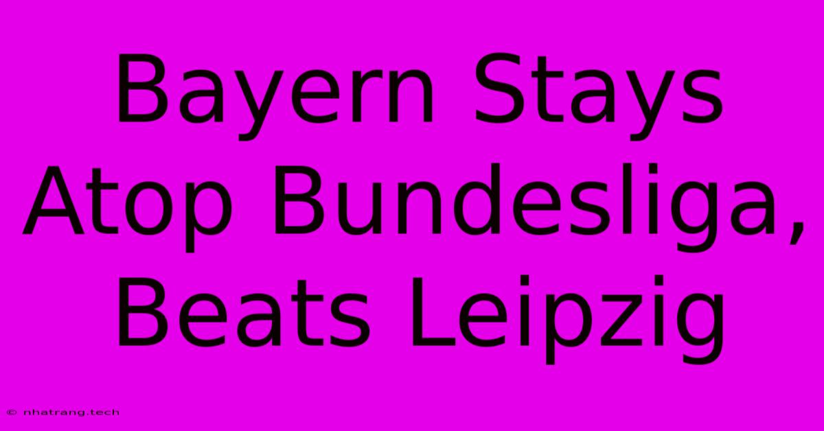 Bayern Stays Atop Bundesliga, Beats Leipzig Bayern Stays Atop Bundesliga, Beats Leipzig