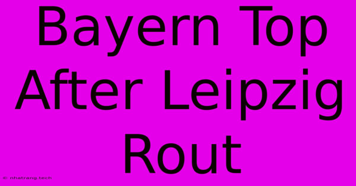 Bayern Top After Leipzig Rout Bayern Top After Leipzig Rout