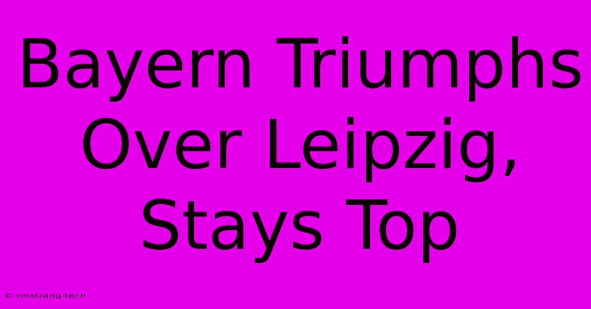 Bayern Triumphs Over Leipzig, Stays Top Bayern Triumphs Over Leipzig, Stays Top