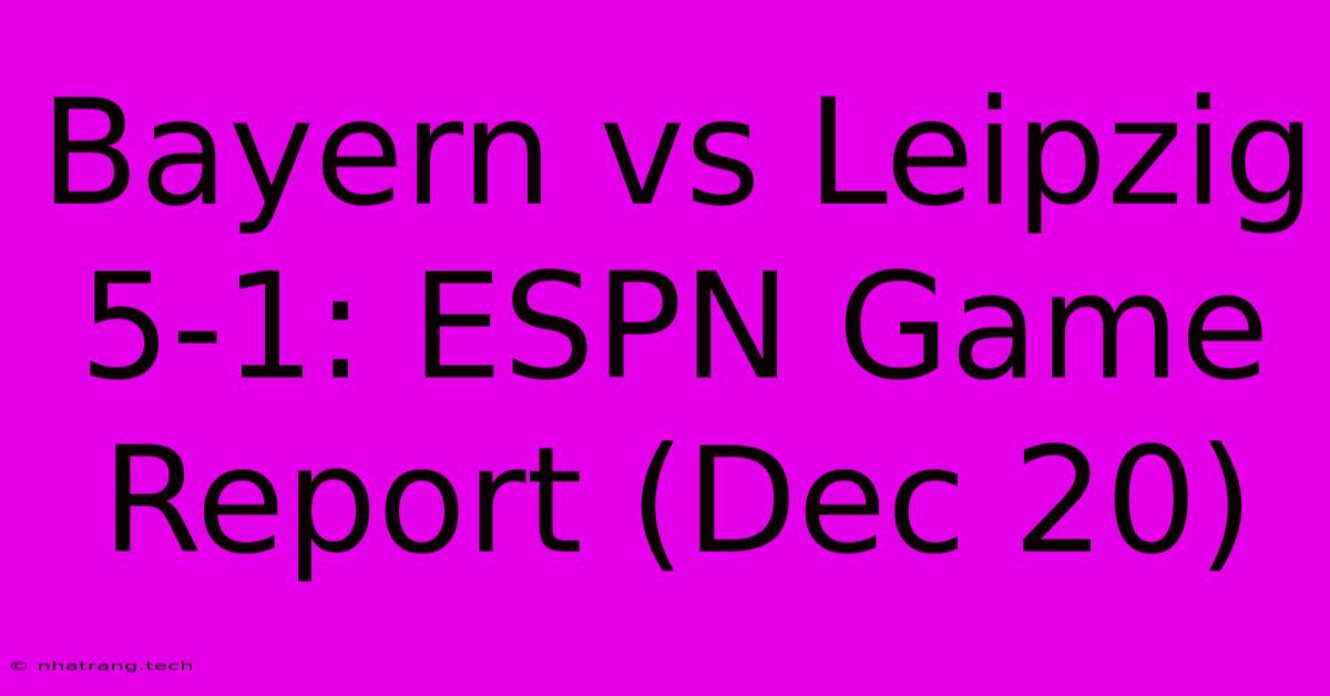 Bayern Vs Leipzig 5-1: ESPN Game Report (Dec 20) Bayern Vs Leipzig 5-1: ESPN Game Report (Dec 20)