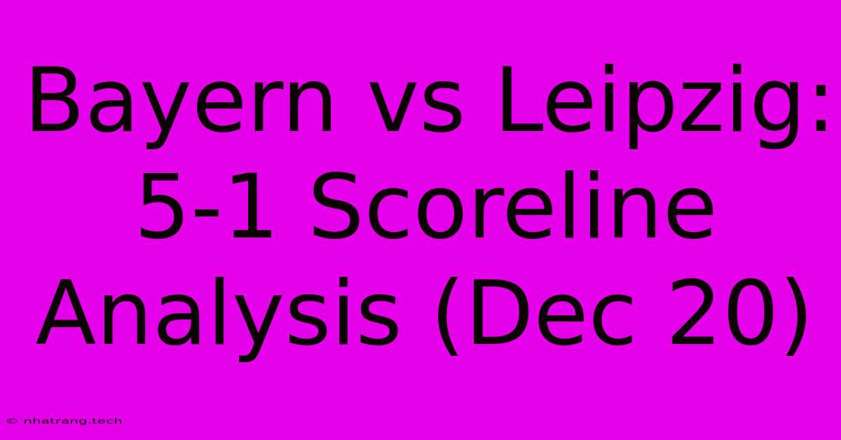 Bayern Vs Leipzig: 5-1 Scoreline Analysis (Dec 20) Bayern Vs Leipzig: 5-1 Scoreline Analysis (Dec 20)
