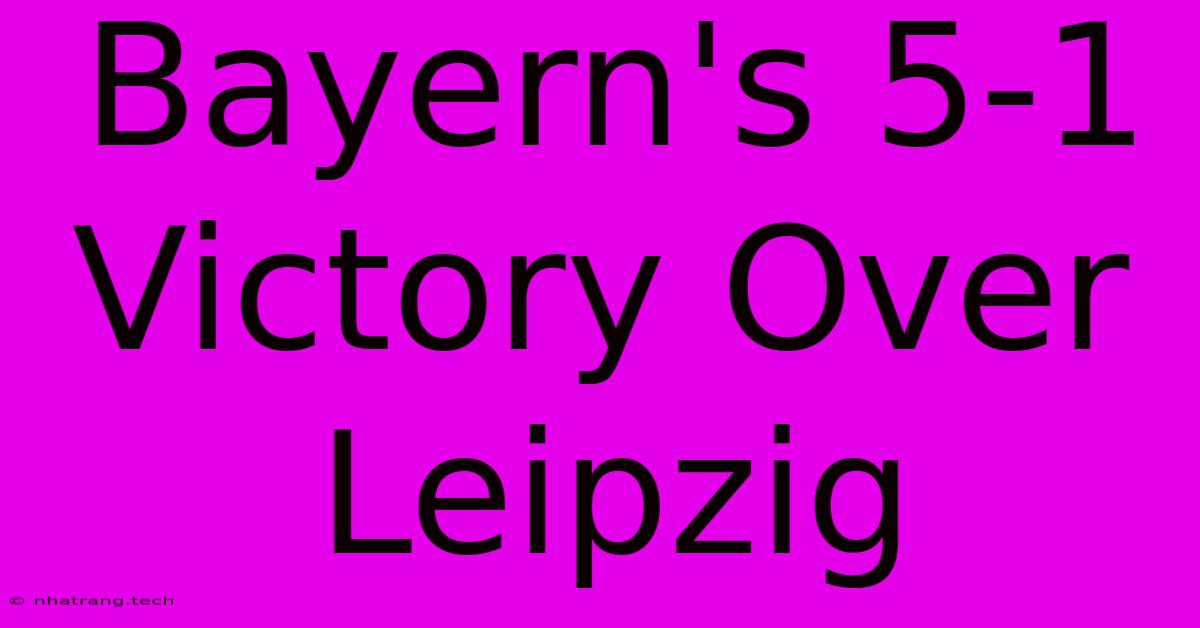 Bayern's 5-1 Victory Over Leipzig Bayern's 5-1 Victory Over Leipzig