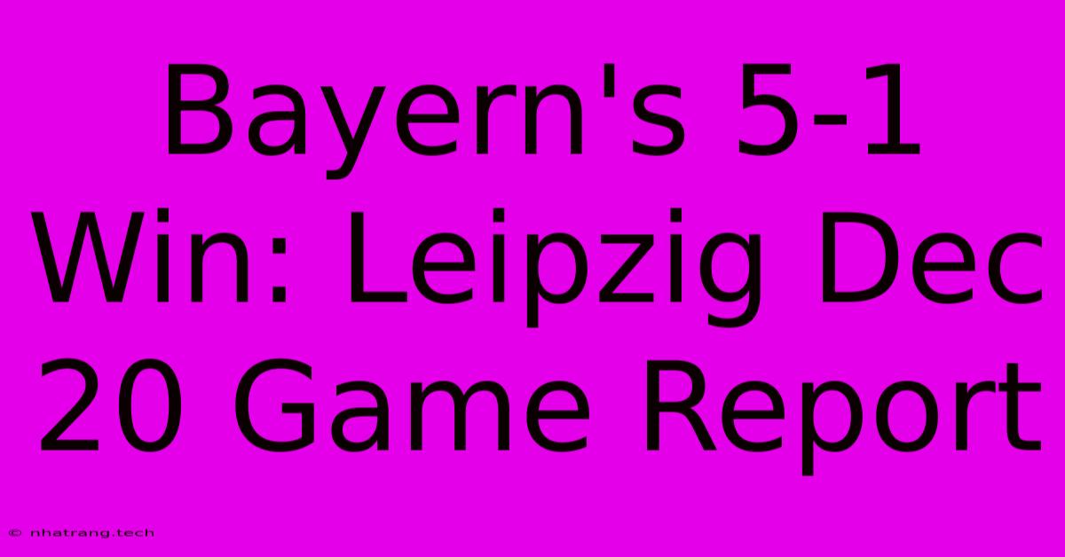 Bayern's 5-1 Win: Leipzig Dec 20 Game Report Bayern's 5-1 Win: Leipzig Dec 20 Game Report