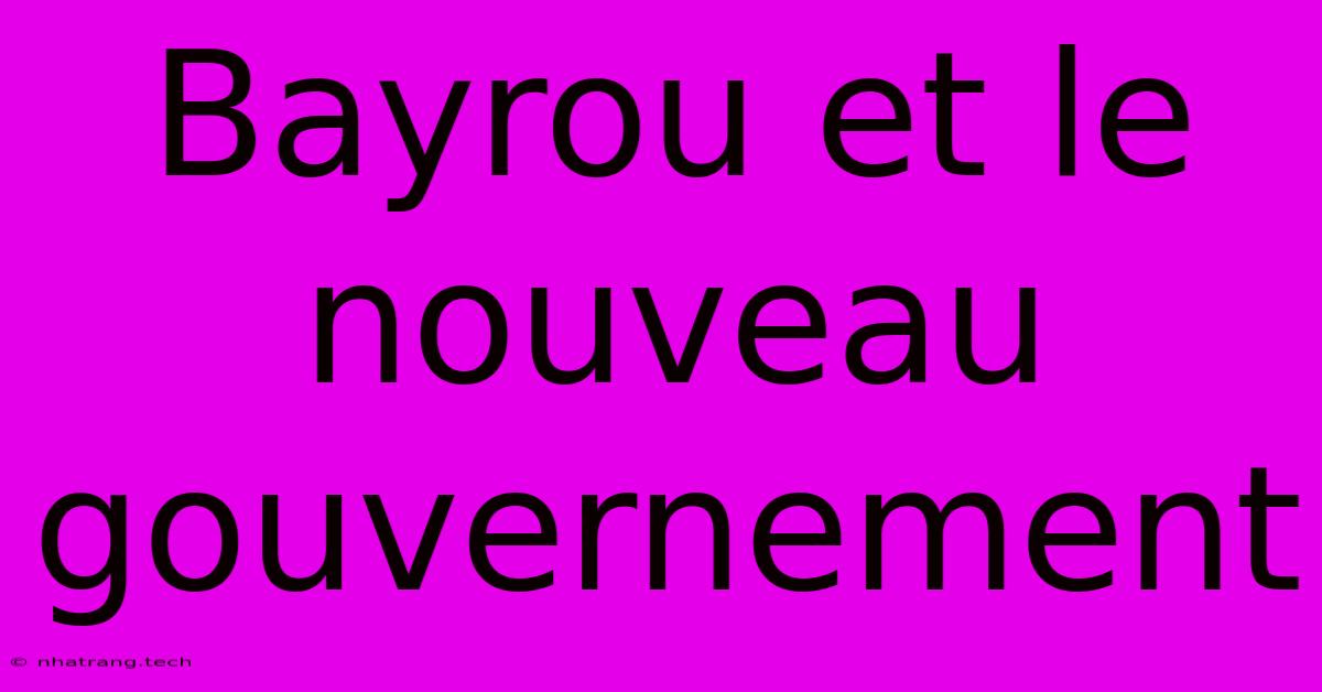 Bayrou Et Le Nouveau Gouvernement Bayrou Et Le Nouveau Gouvernement