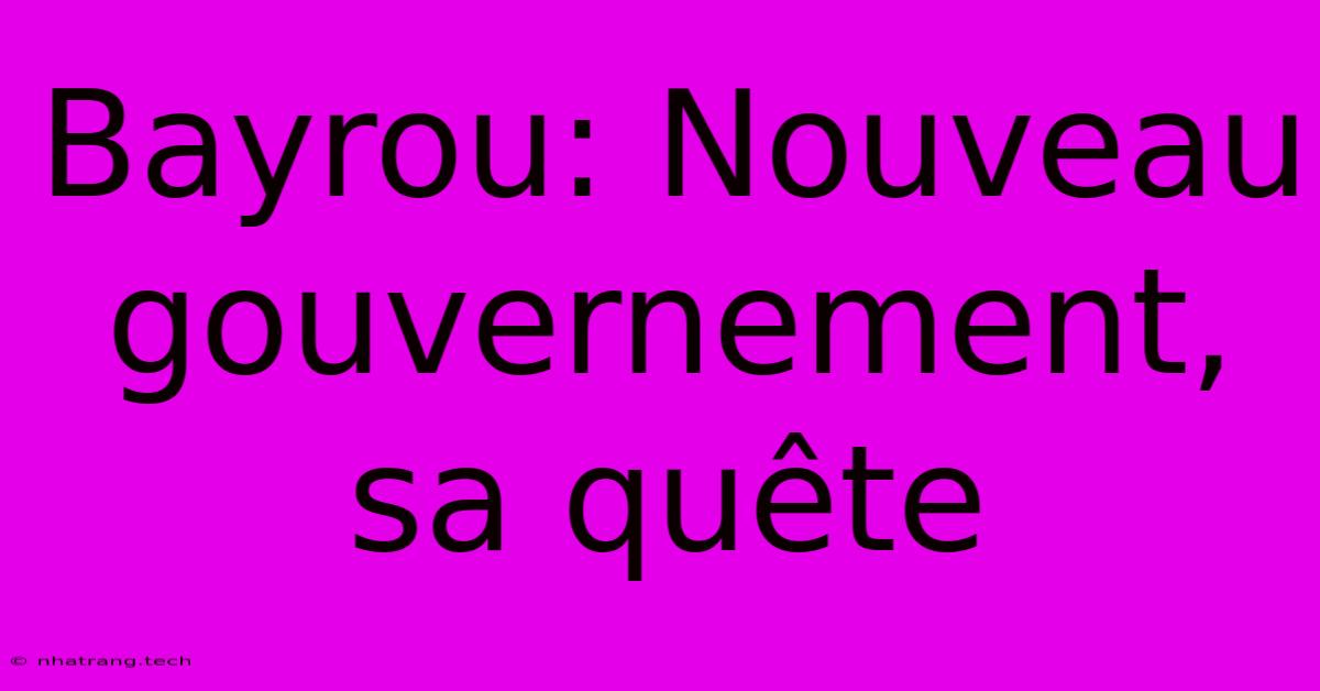 Bayrou: Nouveau Gouvernement, Sa QuΓͺte Bayrou: Nouveau Gouvernement, Sa QuΓͺte