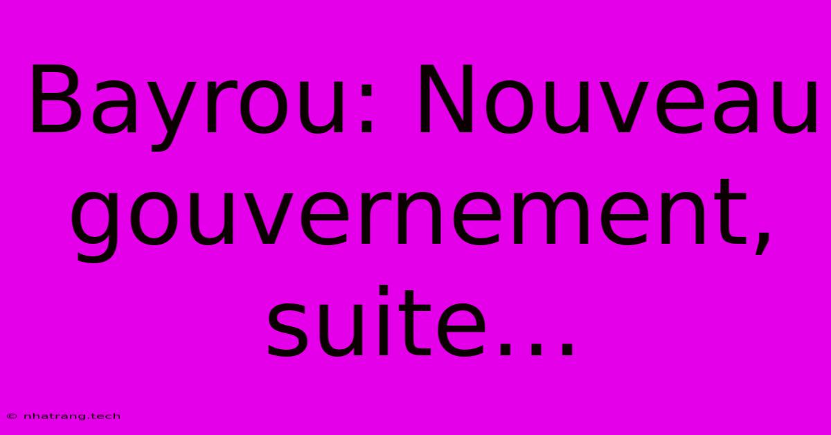Bayrou: Nouveau Gouvernement, Suiteβ¦ Bayrou: Nouveau Gouvernement, Suiteβ¦