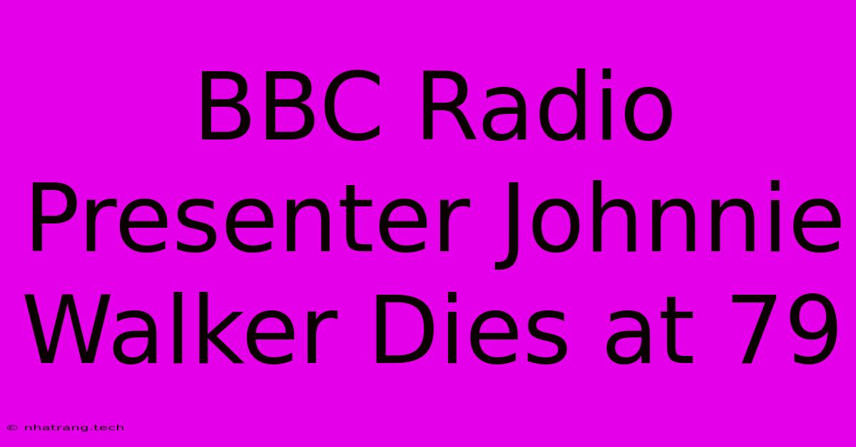 BBC Radio Presenter Johnnie Walker Dies At 79