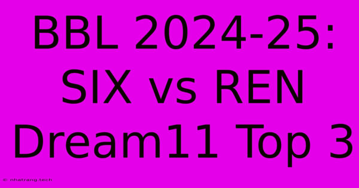 BBL 2024-25: SIX Vs REN Dream11 Top 3 BBL 2024-25: SIX Vs REN Dream11 Top 3