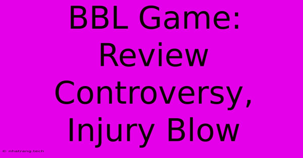 BBL Game: Review Controversy, Injury Blow BBL Game: Review Controversy, Injury Blow