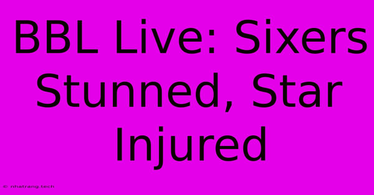 BBL Live: Sixers Stunned, Star Injured BBL Live: Sixers Stunned, Star Injured