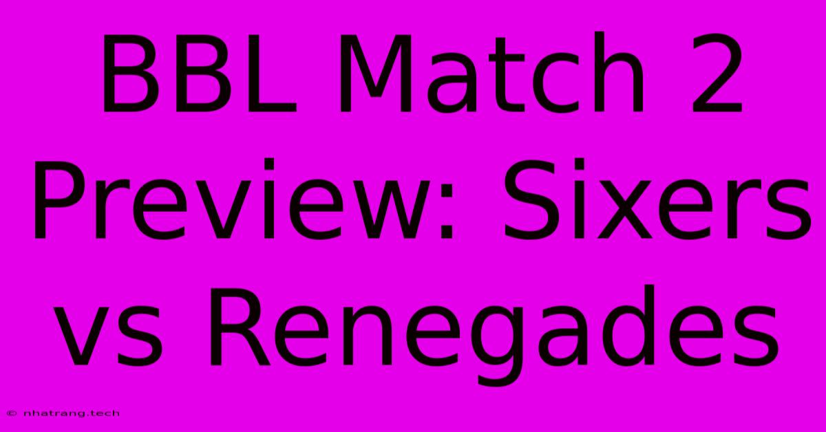 BBL Match 2 Preview: Sixers Vs Renegades BBL Match 2 Preview: Sixers Vs Renegades