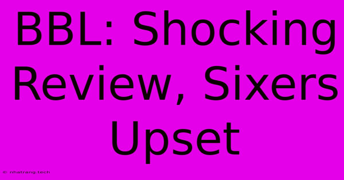 BBL: Shocking Review, Sixers Upset BBL: Shocking Review, Sixers Upset