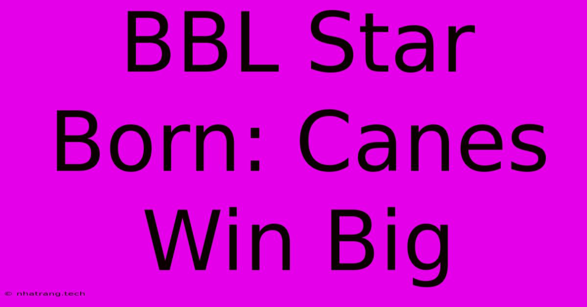 BBL Star Born: Canes Win Big BBL Star Born: Canes Win Big