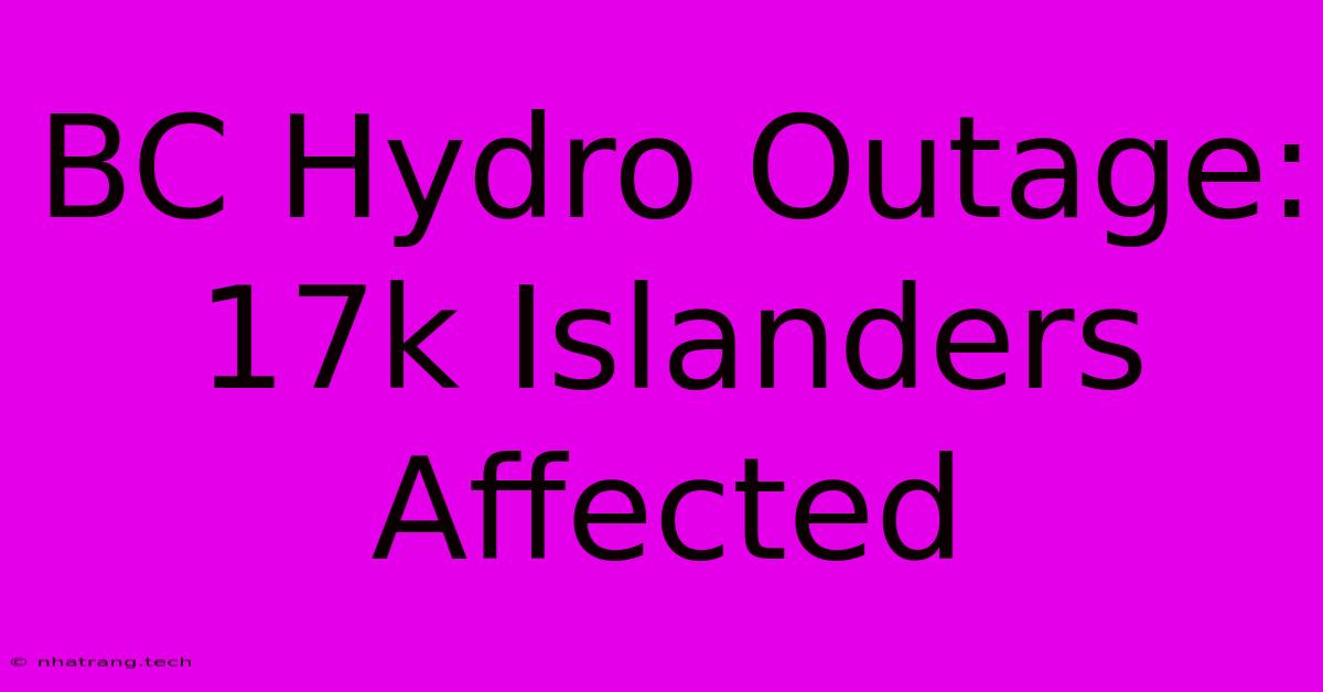 BC Hydro Outage: 17k Islanders Affected BC Hydro Outage: 17k Islanders Affected