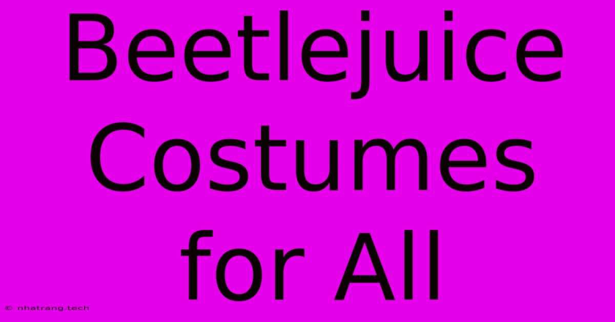 Beetlejuice Costumes For All