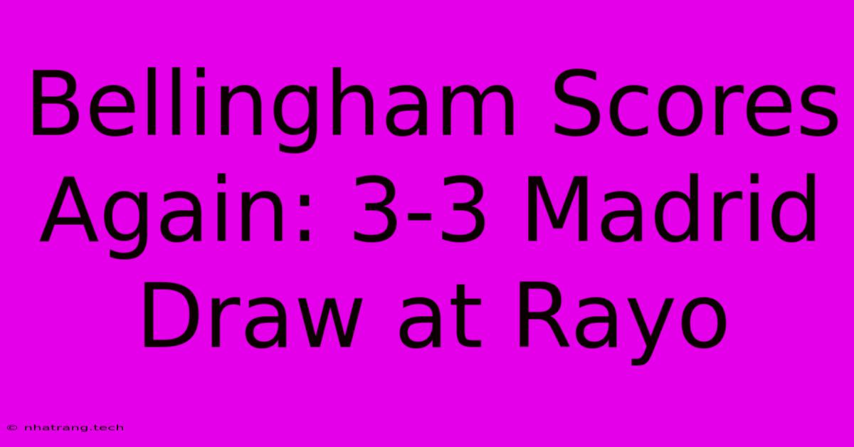 Bellingham Scores Again: 3-3 Madrid Draw At Rayo Bellingham Scores Again: 3-3 Madrid Draw At Rayo