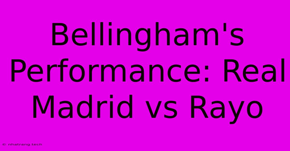 Bellingham's Performance: Real Madrid Vs Rayo Bellingham's Performance: Real Madrid Vs Rayo