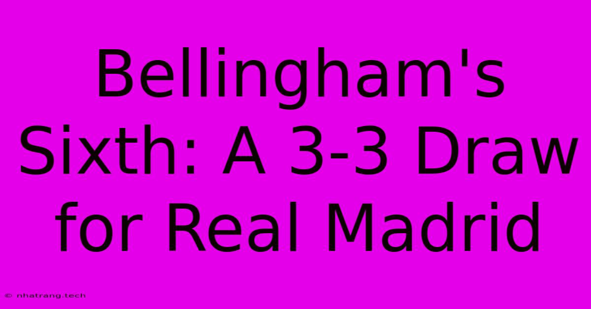 Bellingham's Sixth: A 3-3 Draw For Real Madrid Bellingham's Sixth: A 3-3 Draw For Real Madrid