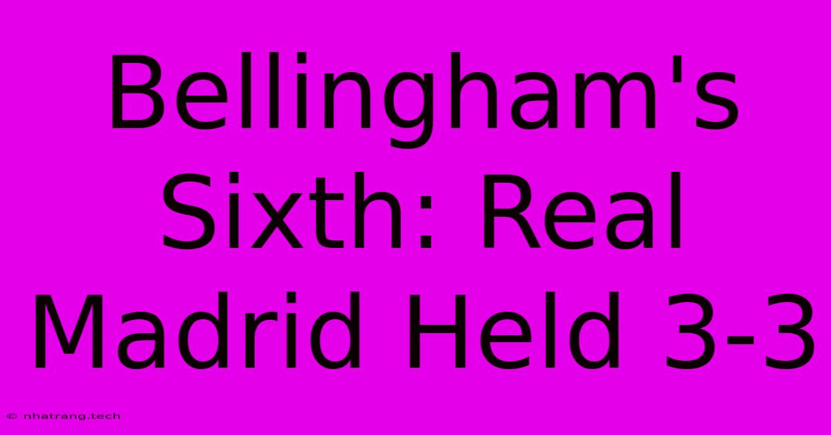 Bellingham's Sixth: Real Madrid Held 3-3 Bellingham's Sixth: Real Madrid Held 3-3