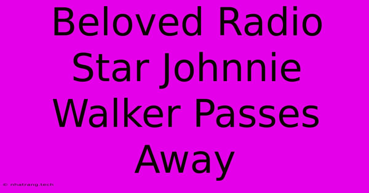 Beloved Radio Star Johnnie Walker Passes Away