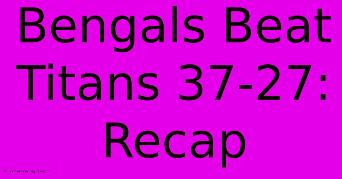 Bengals Beat Titans 37-27: Recap Bengals Beat Titans 37-27: Recap