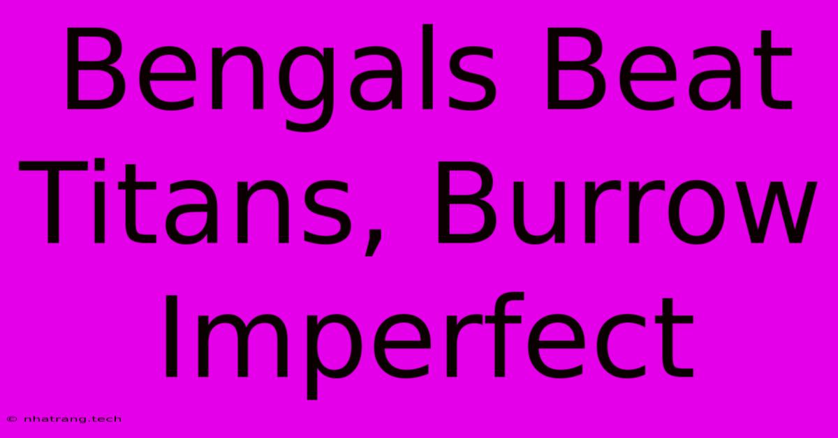 Bengals Beat Titans, Burrow Imperfect