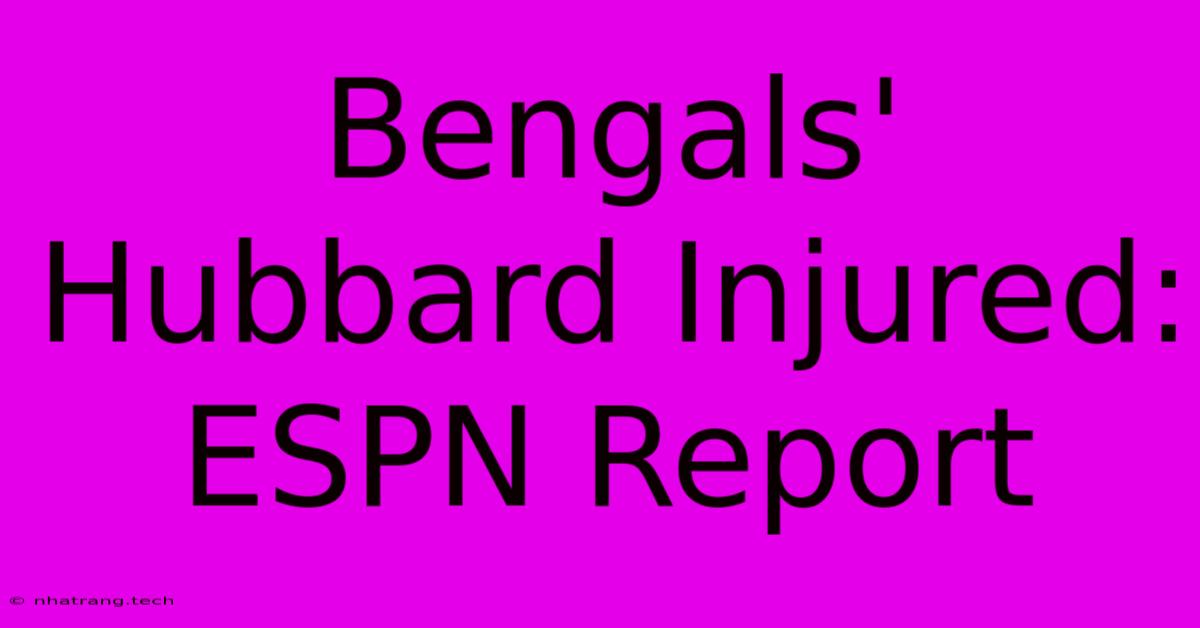Bengals' Hubbard Injured: ESPN Report Bengals' Hubbard Injured: ESPN Report