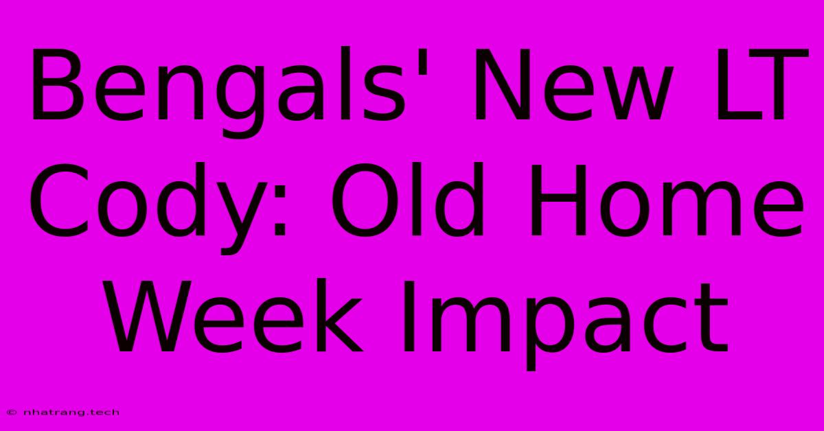 Bengals' New LT Cody: Old Home Week Impact Bengals' New LT Cody: Old Home Week Impact