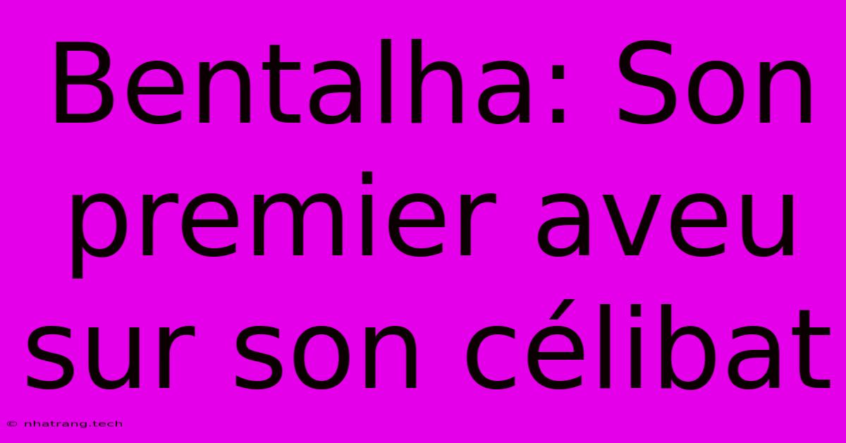 Bentalha: Son Premier Aveu Sur Son CΓ©libat Bentalha: Son Premier Aveu Sur Son CΓ©libat