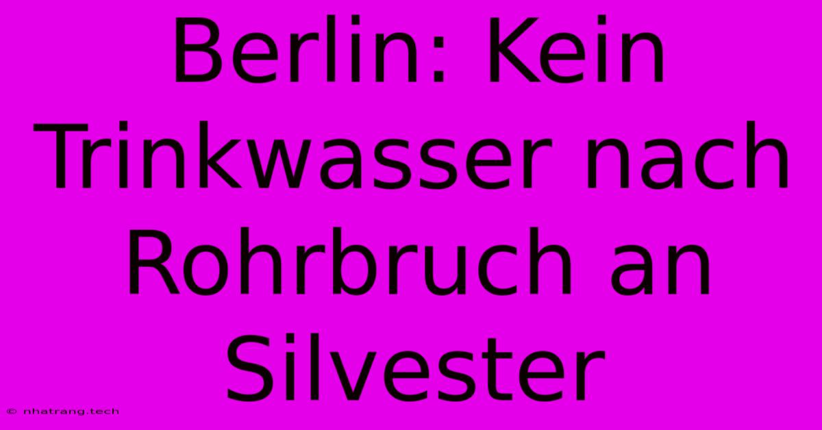 Berlin: Kein Trinkwasser Nach Rohrbruch An Silvester