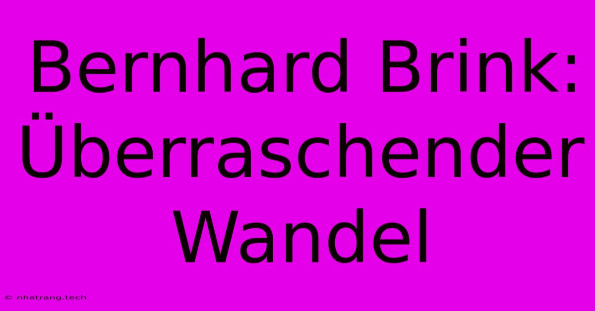 Bernhard Brink: Überraschender Wandel