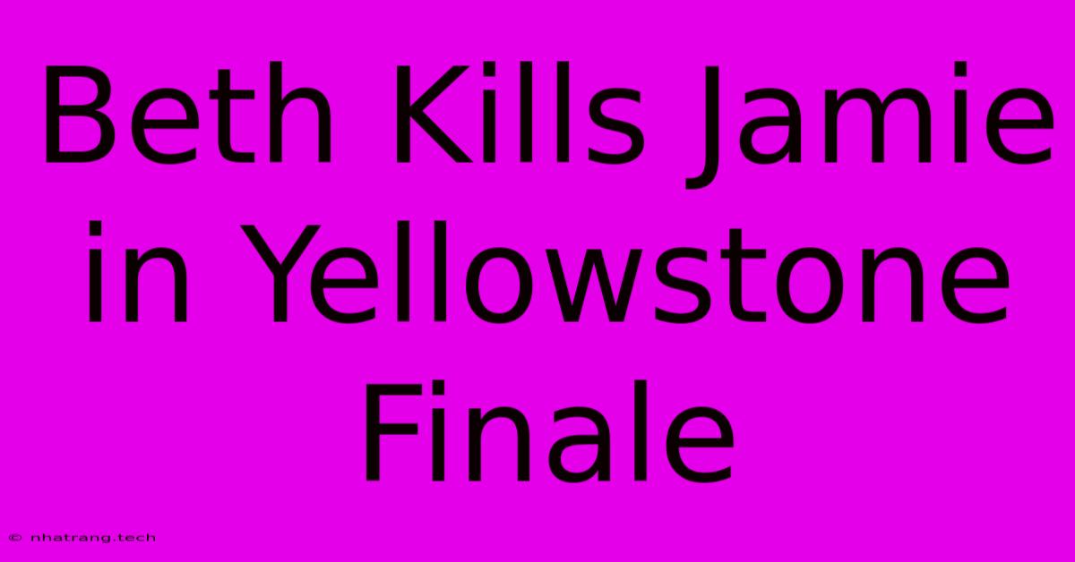 Beth Kills Jamie In Yellowstone Finale Beth Kills Jamie In Yellowstone Finale