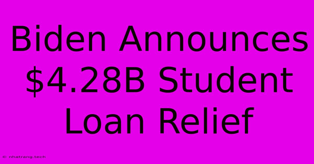Biden Announces $4.28B Student Loan Relief Biden Announces $4.28B Student Loan Relief