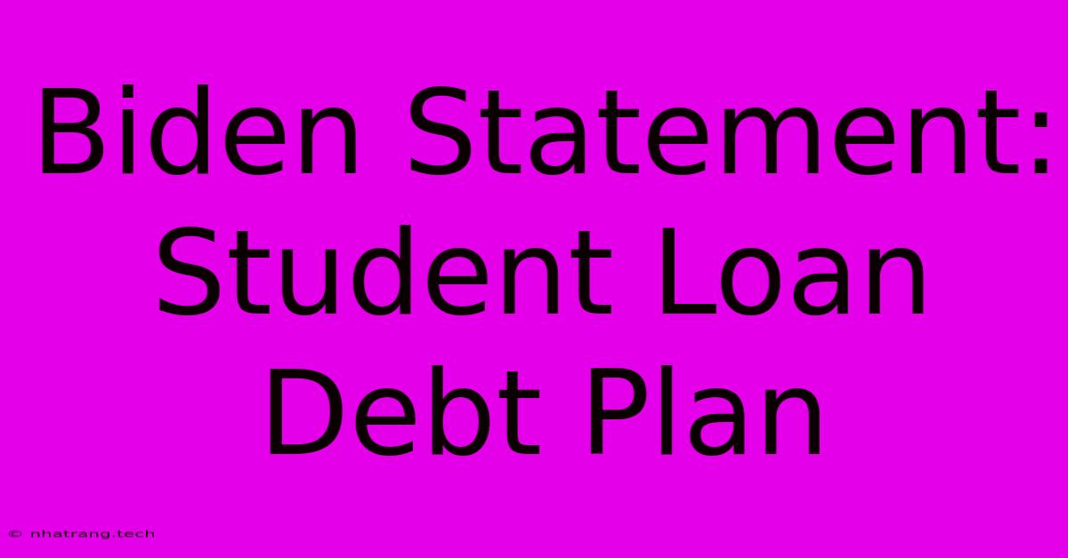 Biden Statement: Student Loan Debt Plan Biden Statement: Student Loan Debt Plan