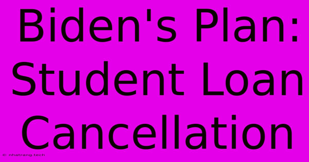 Biden's Plan: Student Loan Cancellation Biden's Plan: Student Loan Cancellation