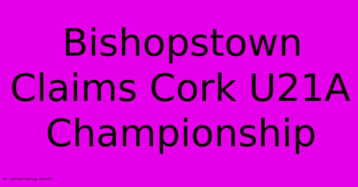 Bishopstown Claims Cork U21A Championship Bishopstown Claims Cork U21A Championship