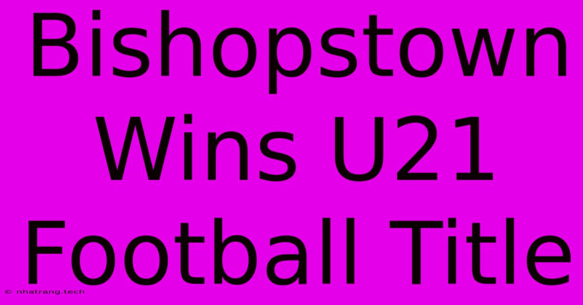 Bishopstown Wins U21 Football Title Bishopstown Wins U21 Football Title