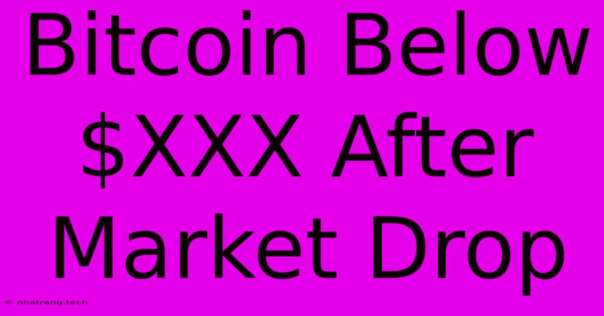 Bitcoin Below $XXX After Market Drop Bitcoin Below $XXX After Market Drop