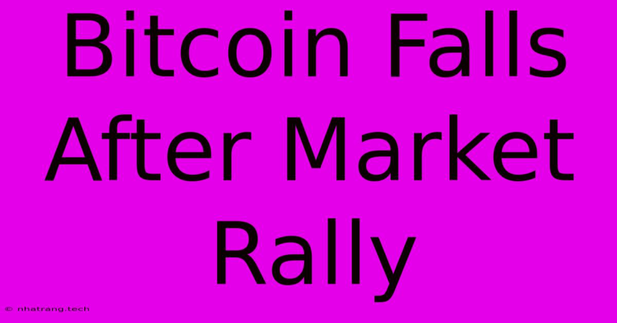 Bitcoin Falls After Market Rally Bitcoin Falls After Market Rally