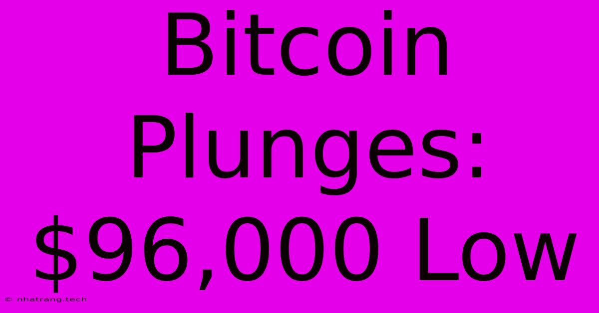 Bitcoin Plunges: $96,000 Low Bitcoin Plunges: $96,000 Low