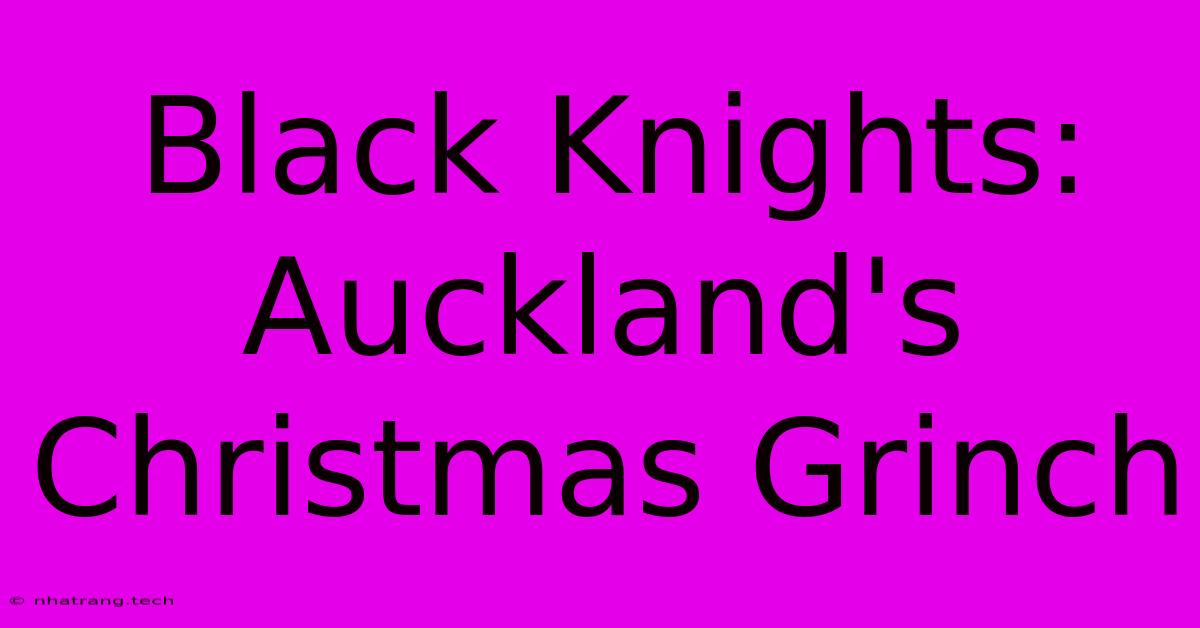Black Knights: Auckland's Christmas Grinch Black Knights: Auckland's Christmas Grinch